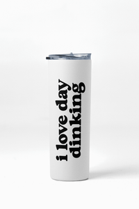 20 oz Duo Skinny Tumbler - I love day dinking - ByDesignCanada
